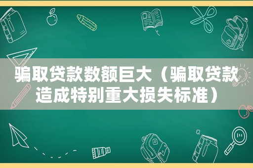 騙取貸款數(shù)額巨大（騙取貸款造成特別重大損失標(biāo)準(zhǔn)）