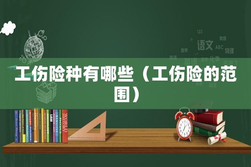 工傷險種有哪些（工傷險的范圍）