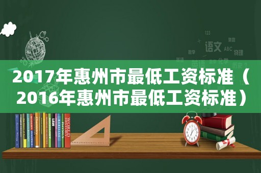 2017年惠州市最低工資標(biāo)準(zhǔn)（2016年惠州市最低工資標(biāo)準(zhǔn)）