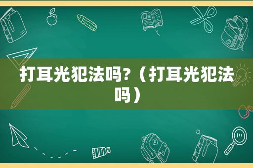 打耳光犯法嗎?（打耳光犯法嗎）