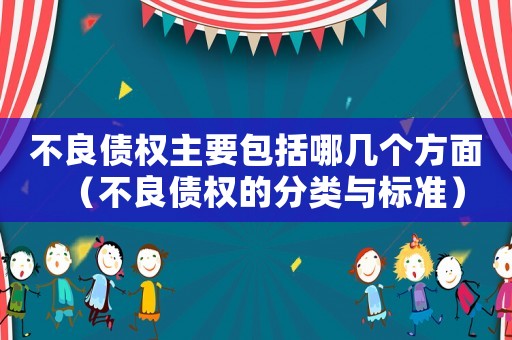 不良債權主要包括哪幾個方面（不良債權的分類與標準）