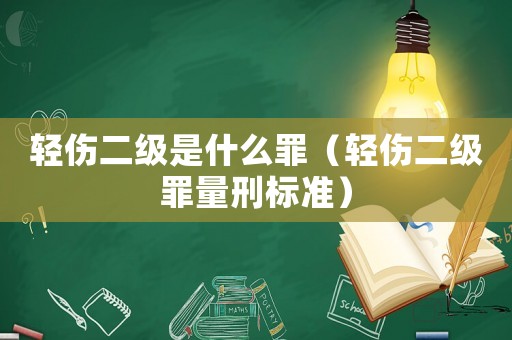輕傷二級是什么罪（輕傷二級罪量刑標準）