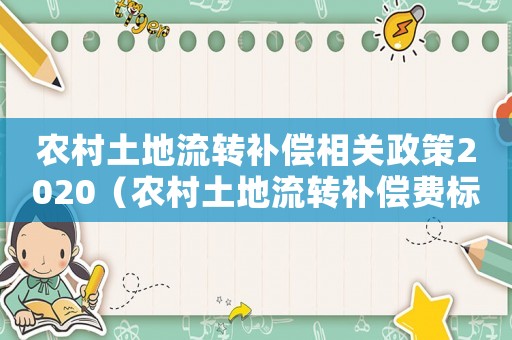 農村土地流轉補償相關政策2020（農村土地流轉補償費標準是多少）