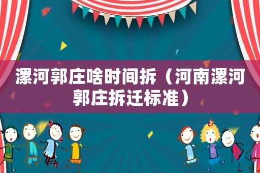 漯河郭莊啥時間拆（河南漯河郭莊拆遷標(biāo)準(zhǔn)）