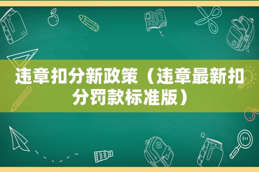 違章扣分新政策（違章最新扣分罰款標準版）