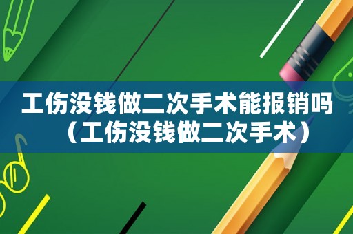 工傷沒(méi)錢做二次手術(shù)能報(bào)銷嗎（工傷沒(méi)錢做二次手術(shù)）