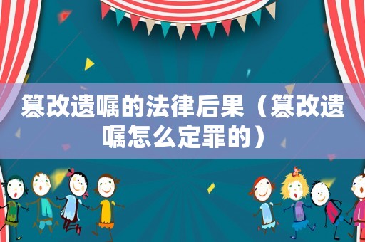 篡改遺囑的法律后果（篡改遺囑怎么定罪的）