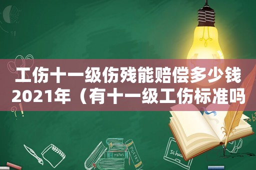 工傷十一級傷殘能賠償多少錢2021年（有十一級工傷標(biāo)準(zhǔn)嗎）