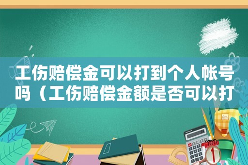 工傷賠償金可以打到個人帳號嗎（工傷賠償金額是否可以打入家屬帳號）