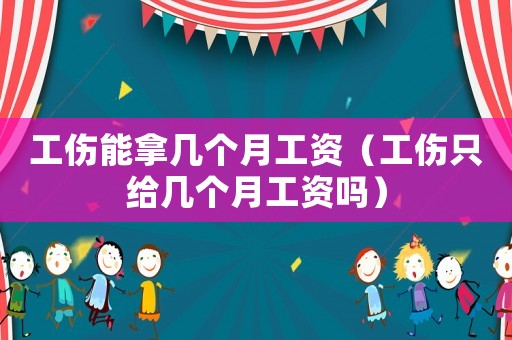 工傷能拿幾個月工資（工傷只給幾個月工資嗎）