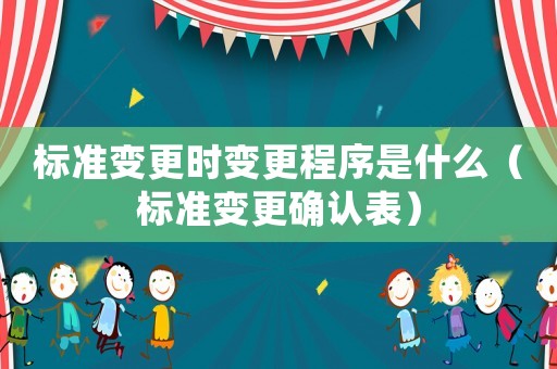 標準變更時變更程序是什么（標準變更確認表）
