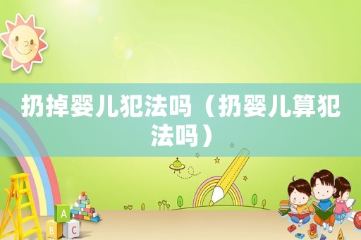 扔掉嬰兒犯法嗎（扔?jì)雰核惴阜▎幔? title=