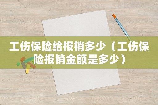 工傷保險給報銷多少（工傷保險報銷金額是多少）