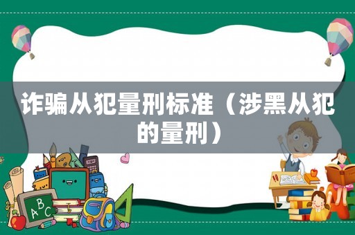 詐騙從犯量刑標準（涉黑從犯的量刑）