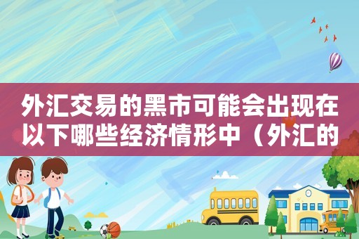 外匯交易的黑市可能會出現在以下哪些經濟情形中（外匯的黑市犯法嗎）