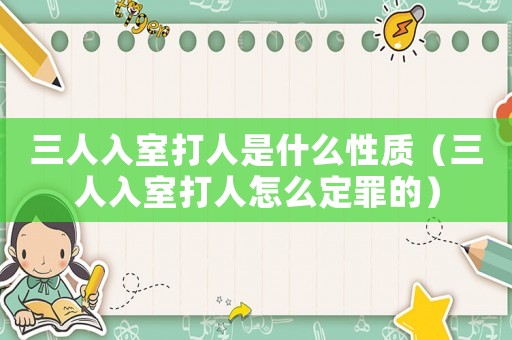 三人入室打人是什么性質(zhì)（三人入室打人怎么定罪的）