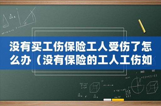 沒有買工傷保險工人受傷了怎么辦（沒有保險的工人工傷如何處理）