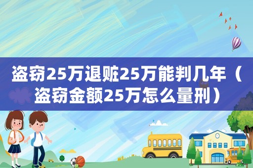 盜竊25萬退贓25萬能判幾年（盜竊金額25萬怎么量刑）
