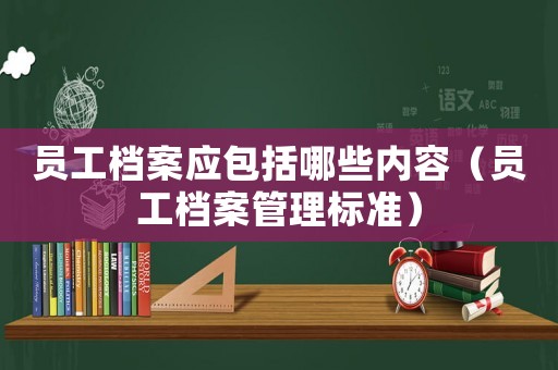 員工檔案應(yīng)包括哪些內(nèi)容（員工檔案管理標(biāo)準(zhǔn)）