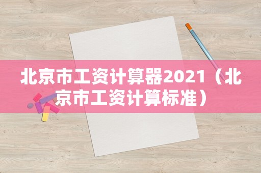 北京市工資計(jì)算器2021（北京市工資計(jì)算標(biāo)準(zhǔn)）