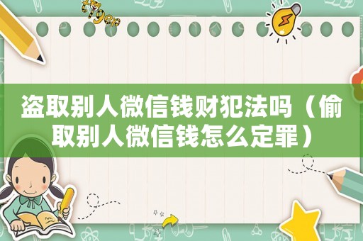 盜取別人微信錢財(cái)犯法嗎（偷取別人微信錢怎么定罪）