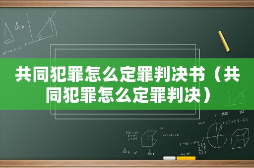 共同犯罪怎么定罪判決書（共同犯罪怎么定罪判決）