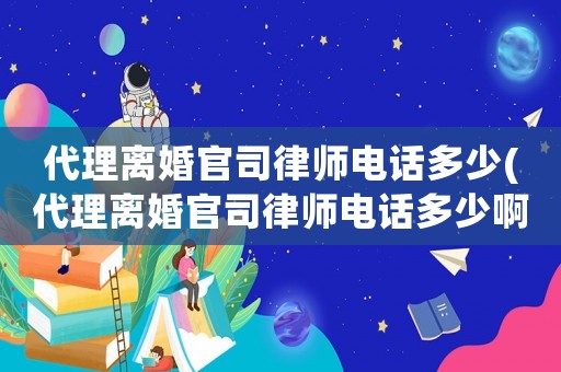 代理離婚官司律師電話多少(代理離婚官司律師電話多少啊)