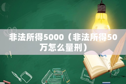 非法所得5000（非法所得50萬怎么量刑）