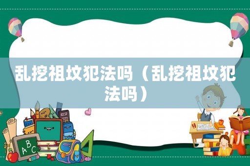 亂挖祖墳犯法嗎（亂挖祖墳犯法嗎）
