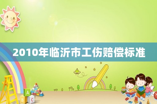 2010年臨沂市工傷賠償標準