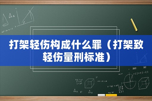 打架輕傷構成什么罪（打架致輕傷量刑標準）