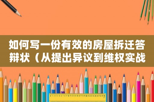 如何寫一份有效的房屋拆遷答辯狀（從提出異議到維權實戰指南）