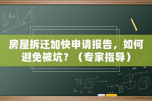 房屋拆遷加快申請報告，如何避免被坑？（專家指導）
