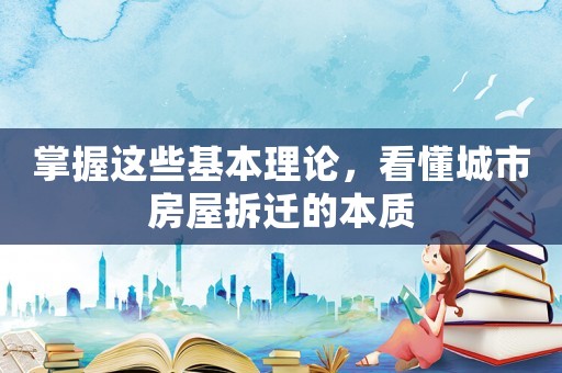 掌握這些基本理論，看懂城市房屋拆遷的本質(zhì)