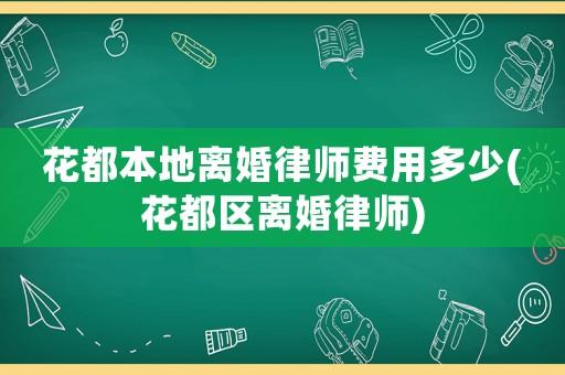 花都本地離婚律師費用多少(花都區離婚律師)