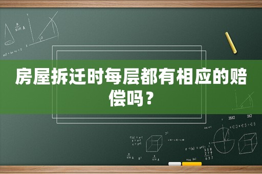 房屋拆遷時每層都有相應的賠償嗎？