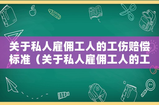 關于私人雇傭工人的工傷賠償標準（關于私人雇傭工人的工傷）
