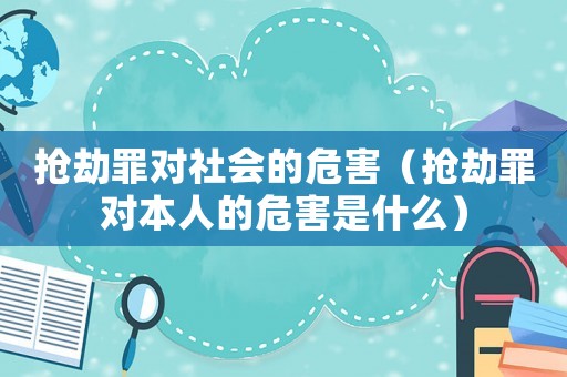 搶劫罪對社會的危害（搶劫罪對本人的危害是什么）
