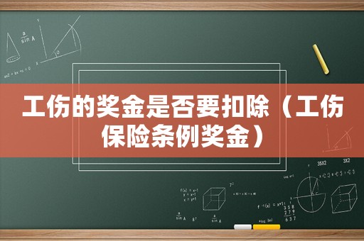 工傷的獎(jiǎng)金是否要扣除（工傷保險(xiǎn)條例獎(jiǎng)金）
