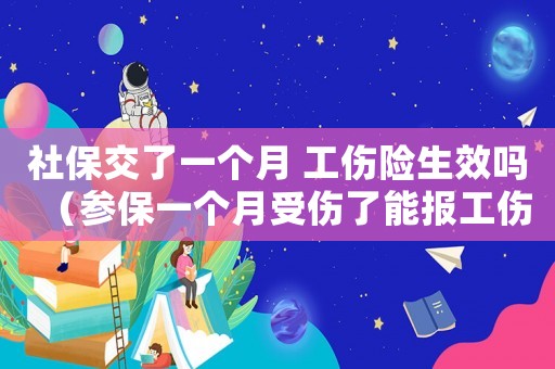 社保交了一個月 工傷險生效嗎（參保一個月受傷了能報工傷嘛）