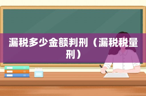 漏稅多少金額判刑（漏稅稅量刑）