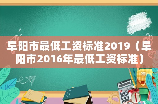 阜陽市最低工資標準2019（阜陽市2016年最低工資標準）