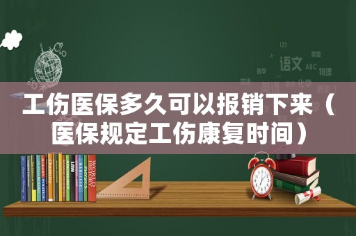 工傷醫保多久可以報銷下來（醫保規定工傷康復時間）
