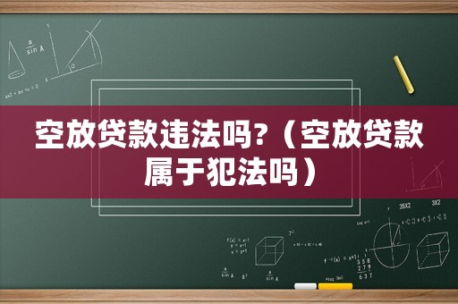 空放貸款違法嗎?（空放貸款屬于犯法嗎）
