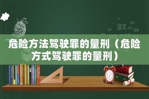 危險方法駕駛罪的量刑（危險方式駕駛罪的量刑）