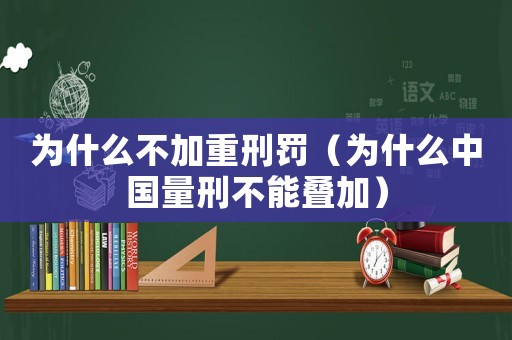 為什么不加重刑罰（為什么中國(guó)量刑不能疊加）