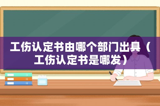 工傷認定書由哪個部門出具（工傷認定書是哪發）