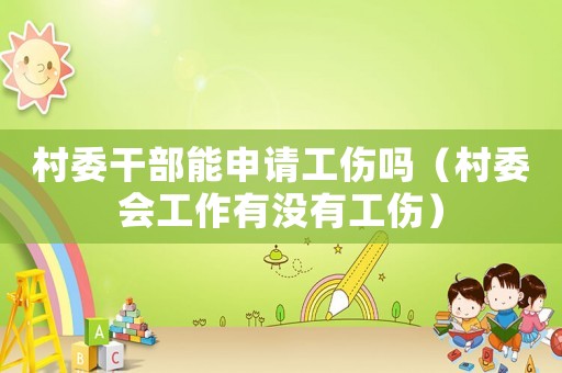 村委干部能申請(qǐng)工傷嗎（村委會(huì)工作有沒(méi)有工傷）
