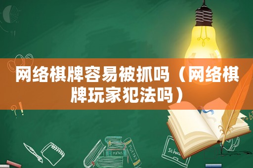 網絡棋牌容易被抓嗎（網絡棋牌玩家犯法嗎）