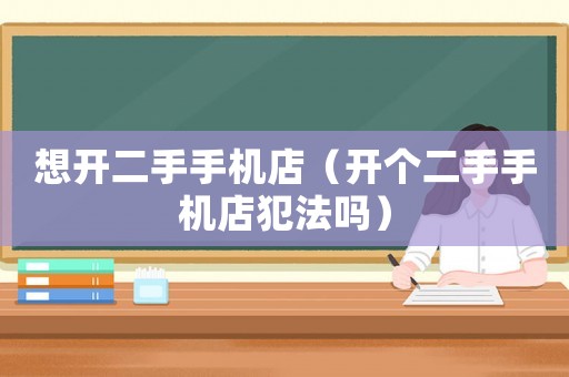 想開二手手機店（開個二手手機店犯法嗎）